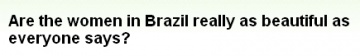 翻訳『ブラジルの女たちってマジで言われてるほど美人なのか？』