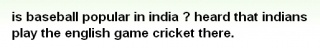 翻訳『インドで野球は人気ありますか？イギリスのクリケットは普及してるそうですが。』